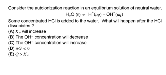 Consider the autoionization reaction in an equilibrium solution of neutral water. H2O(l) – H(aq) + OH (aq) Some concentrated
