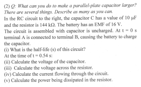 (2) Q: What can you do to make a parallel-plate capacitor larger? There are several things. Describe as many as you can. In t