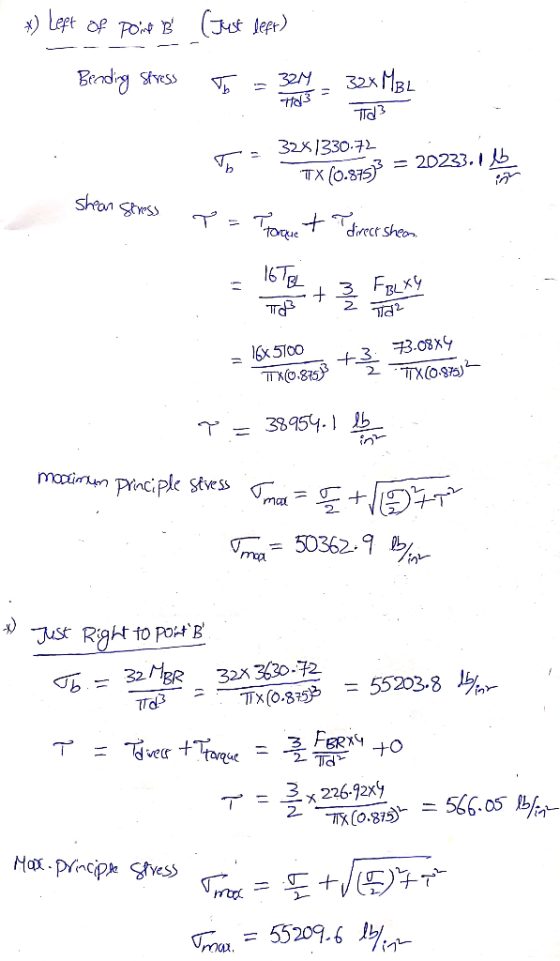 *) Left of point B (Just left) Bending stress To = 324 = 32MBL Td 3 3281330.72 TX(0.875)3 = 20233.1 shear stress T = Toneta d