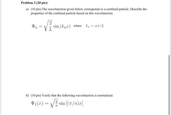 Problem 2 (20 pts): a) (10 pts) The wavefunction given below corresponds to a confined particle. Describe the properties of t