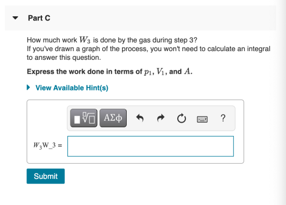 Part C How much work W3 is done by the gas during step 3? If youve drawn a graph of the process, you wont need to calculate