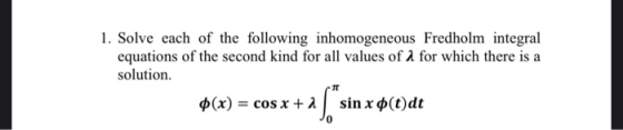 1. Solve each of the following inhomogeneous Fredholm integral equations of the second kind for all values of 1 for which the