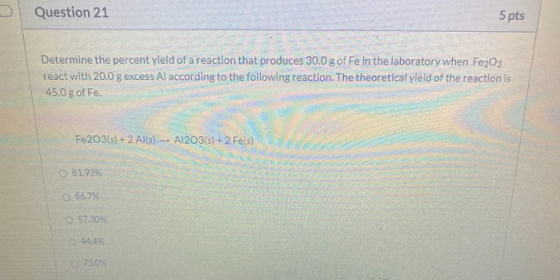 Question 21 5 pts Determine the percent yield of a reaction that produces 30.0 g of Fe in the laboratory when Fe2O3 react wit