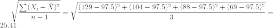 \sqrt{\frac{\sum (X_{i}-\bar X)^{2}}{n-1}}=\sqrt{\frac{(129-97.5)^{2}+(104-97.5)^{2}+(88-97.5)^{2}+(69-97.5)^{2}}{3}}=25.41
