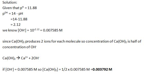 tolirn Given that p* -11.88 poH 14-pH -14-11.88 -2.12 we know [OH] 10212 0.007585 M since Ca(OH)2 produces 2 ions for each molecule so concentration of Ca(OH)2 is half of concentration of OH if [OH-] = 0.007585 M so [Ca(OH)2]-1/2 x 0.007585 M-0.003792 M