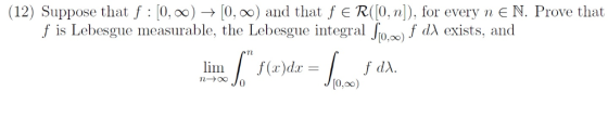 (12) Suppose that f [0, oo) - [0, o0) and that f E R(0, n), for every n E N. Prove that f is Lebesgue measurable, the Lebesgu