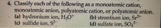 4. Classify each of the following as a monoatomic cation, monoatomic anion, polyatomic cation, or polyatomic anion. (a) hydro