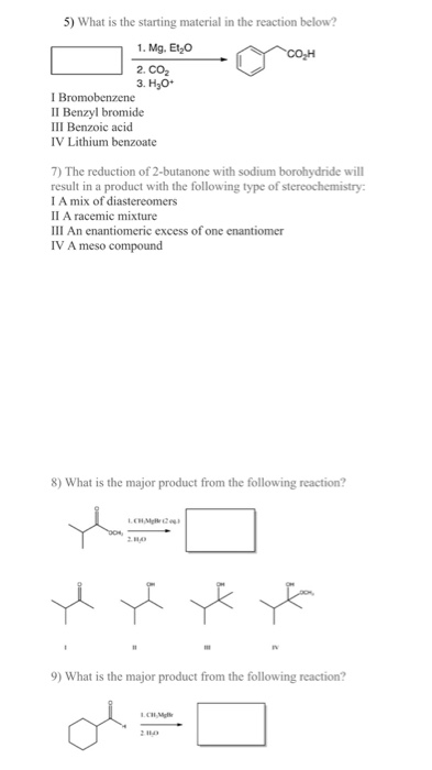5) What is the starting material in the reaction below? 1. Mg. Et, 2. CO 3. HO- I Bromobenzene II Benzyl bromide III Benzoic