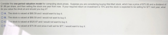 Consider the one-period valuation model for computing stock prices. Suppose you are considering buying Wal-Mart stock, which