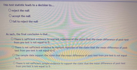 This test statistic leads to a decision to... O reject the null O accept the null O fail to reject the null As such, the fina