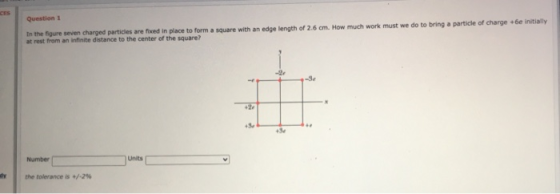 CES Question 1 In the figure seven charged particles are fred in place to form a square with an edge length of 2.6 cm. How mu