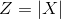 Z=\left | X \right |