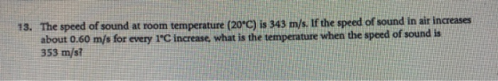 20 C) is 343 m/s. If the s 13. The speed of sound at room temperature C of sound is about 0.60 m/s for every 1C increase wha