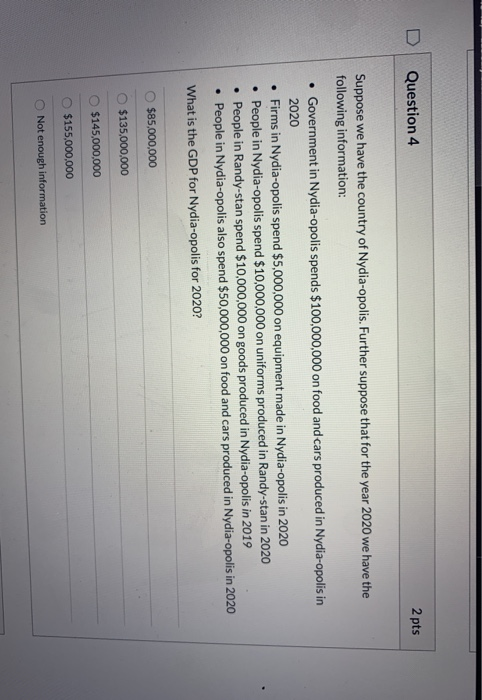 Question 4 2 pts Suppose we have the country of Nydia-opolis. Further suppose that for the year 2020 we have the following in