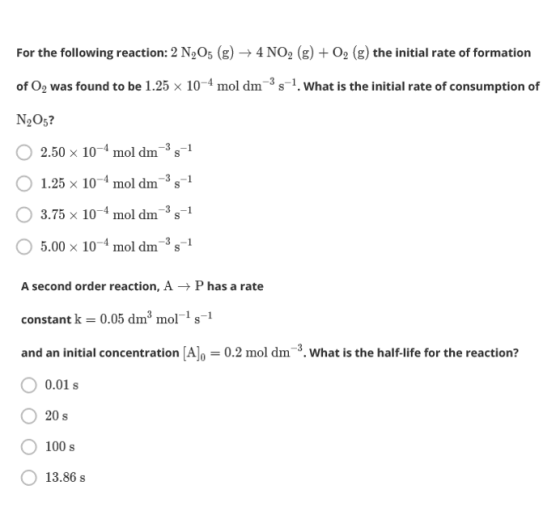 For the following reaction: 2 N2O5 (g) 4NO2 (g) + O2 (g) the initial rate of formation of O, was found to be 1.25 x 10-4 mol