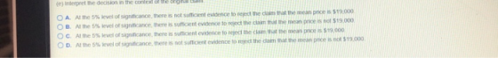 e) Interpret the decision in the conlexd of te ofga 5% level of signincance, there rs not suficent evidence to reject the dam