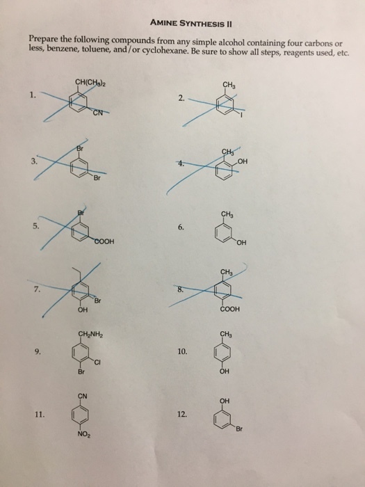 AMINE SYNTHESIS 11 Prepare the following compounds from any simple alcohol containing four carbons or less, benzene, toluene, and/or cyclohexane. Be sure to show all steps, reagents used, etc. CH3 2. 3. OH Br 5. 6. OH CH3 CH2NH2 10. CN OH 12. Br NO2