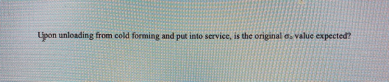 Upon unloading from cold forming and put into service, is the original 0, value expected?
