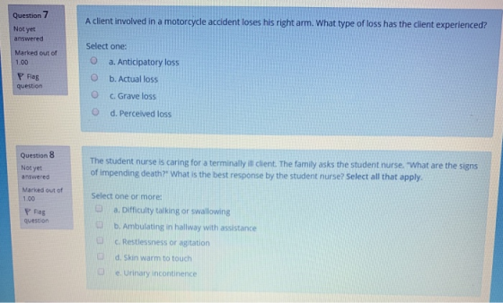 Question 7 A client involved in a motorcycle accident loses his right arm. What type of loss has the client experienced? Not