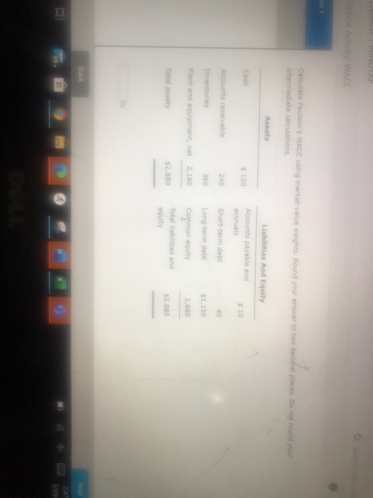 Online Activity: WACC on 1 Calculate Paulsons WACC using market value weights. Round your answer to two decimal places do no