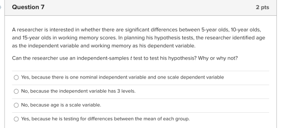 Question 7 2 pts A researcher is interested in whether there are significant differences between 5-year olds, 10-year olds, a