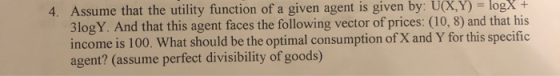 4. Assume that the utility function of a given agent is given by: U(X,Y) = log X + Blog Y. And that this agent faces the foll