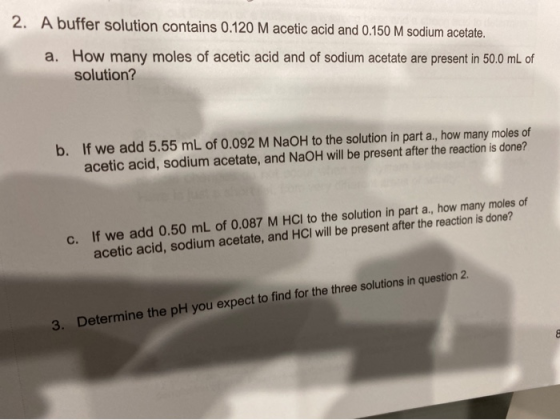 2. A buffer solution contains 0.120 M acetic acid and 0.150 M sodium acetate. a. How many moles of acetic acid and of sodium