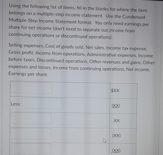 Using the following list of items, fill in the blanks for where the item belongs on a multiple-step income statement. Use the