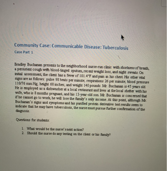 Community Case: Communicable Disease: Tuberculosis Case Part 1 Bradley Buchanan presents to the neighborhood nurse-run clinic