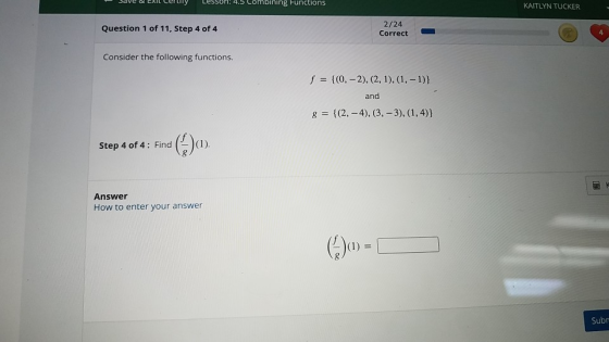 Lesson: nbining Functions KAITLYN TUCKER Question 1 of 11, Step 4 of 4 2/24 Correct Consider the following functions. f = {0,