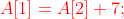 {\color{Red} A[1] = A[2] + 7;}
