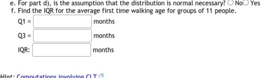 e. For part d), is the assumption that the distribution is normal necessary? No Yes f. Find the IQR for the average first tim