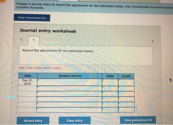 Prepare a journal entry to record the adjustment for the estimated losses. Use Uncollectible Accounts Expens Doubtful Account