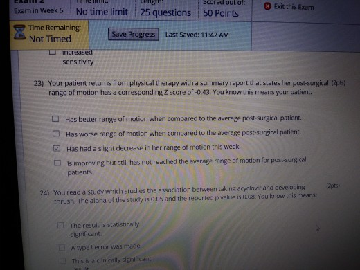 le L. Length: Exit this Exam Scared out of: Exam in Week 5 No time limit 25 questions 50 Points Time Remaining Not Timed Save