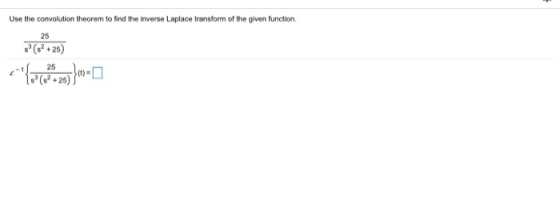 Use the convolution theorem to find the inverse Laplace transform of the given function. 25 $(225) 25 13°(2 +25)