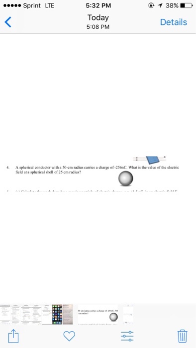 Sprint LTE 5:32 PM Today 5:08 PM Details 4 A spherical conductoe with a 50-cm radius carries a charge of-256nC. What is the value of the dlectric field at a spherical shell of 25 cmradius?