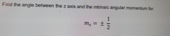 Find the angle between the z axis and the intrinsic angular momentum for 1 ms : cm 2