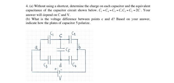 4. (a) Without using a shortcut, determine the charge on each capacitor and the equivalent capacitance of the capacitor circu