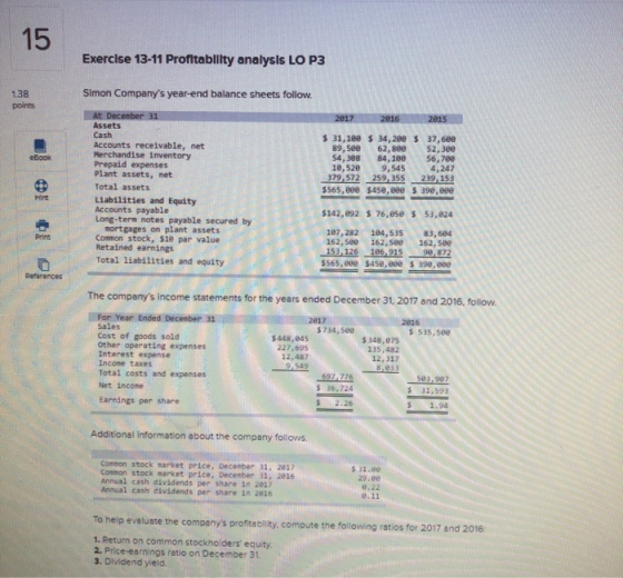 ū Exercise 13-11 Profitability analysis LO P3 138 points Simon Companys year-end balance sheets follow. 2017 2016 2015 At De