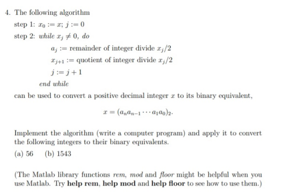4. The following algorithm step 1: 20 := r; j :=0 step 2: while x; # 0, do d; := remainder of integer divide x;/2 Xj+1 := quo