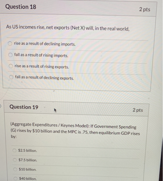 Question 18 2 pts As US incomes rise, net exports (Net X) will, in the real world, rise as a result of declining imports. fal