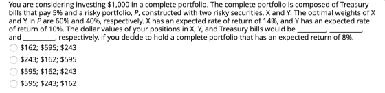 You are considering investing $1,000 in a complete portfolio. The complete portfolio is composed of Treasury bills that pay 5