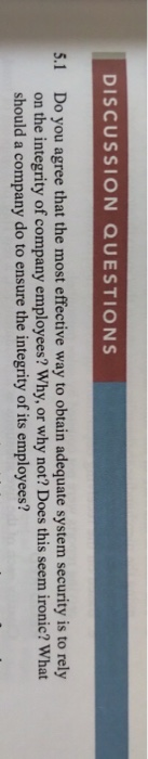 DISCUSSION QUESTIONS 5.1 Do you agree that the most effective way to obtain adequate system security is to rely on the integr