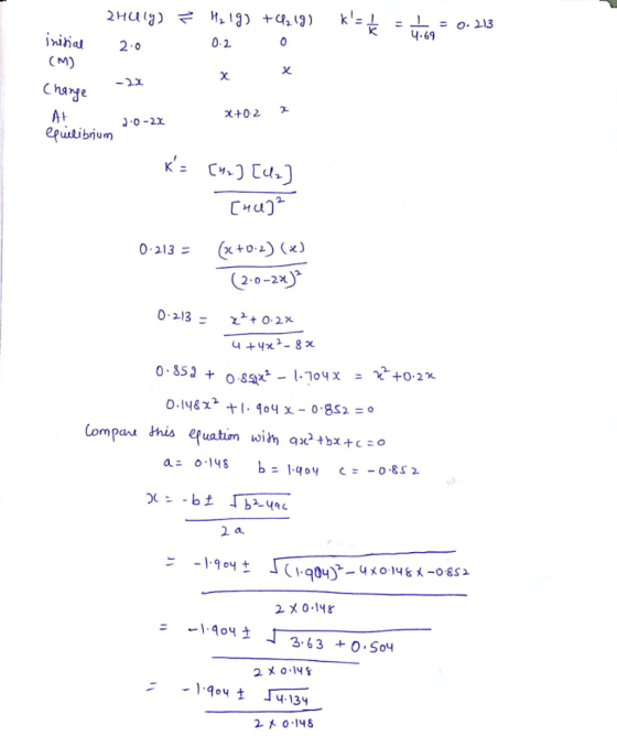 2 Hully) = 2.0 H219) +4219) 0.2 o kl= = = 0.213 4.69 inisial (M) Change X+0 2 2 2.0-22 equilibrium K= [he] [che] [u 0.213 =