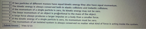 V If two particles of different masses have equal kinetic energy they also have equal momentum. The kinetic energy is always
