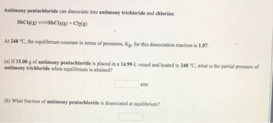 Antimony pentachloride can dissociate into antimony trichloride and chlorine: SbCl5(g SbCl3(2)+Cl2) At 248 °C, the equilibriu