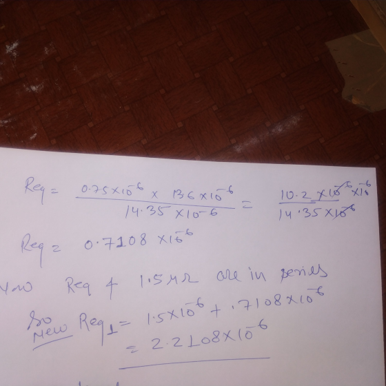 Req= 0.75x156x 13.6x106 14.35*10-6 10.2 xx xio 14:35x160 - 0.7108 x 156 You Reg & 1.5mr are in series Mei - 1.5x lot 7108x106