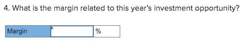 4. What is the margin related to this years investment opportunity? Margin %