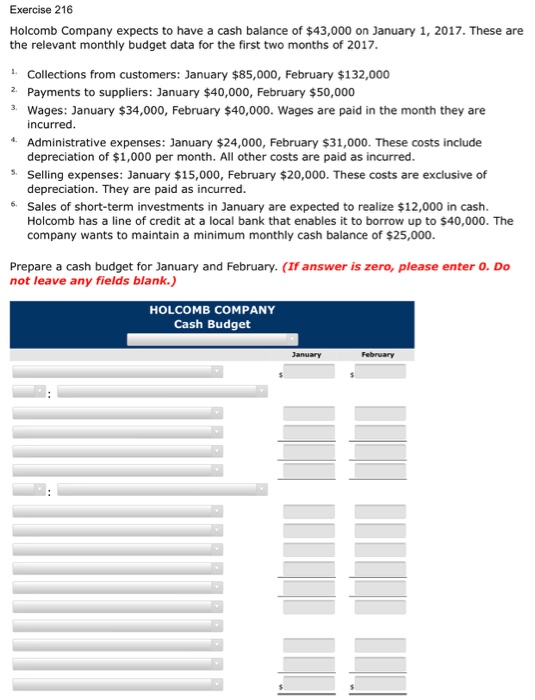Exercise 216 Holcomb Company expects to have a cash balance of $43,000 on January 1, 2017. These are the relevant monthly bud