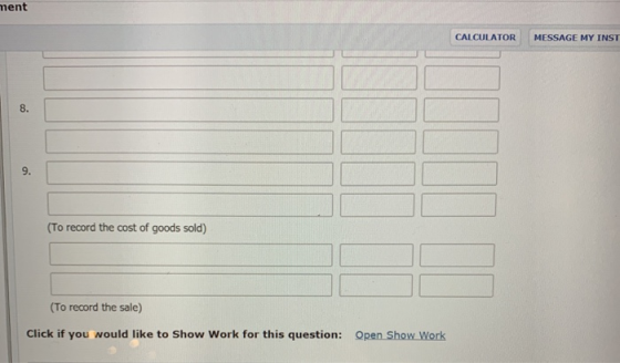ment CALCULATOR MESSAGE MY INST (To record the cost of goods sold) (To record the sale) Click if you would like to Show Work